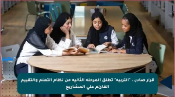 قرار صادر.. “التربية” تطلق المرحلة الثانية من نظام التعلم والتقييم القائم على المشاريع